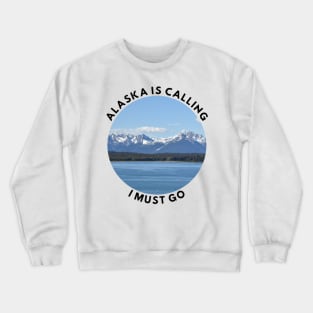 Alaska is calling and I must go Crewneck Sweatshirt